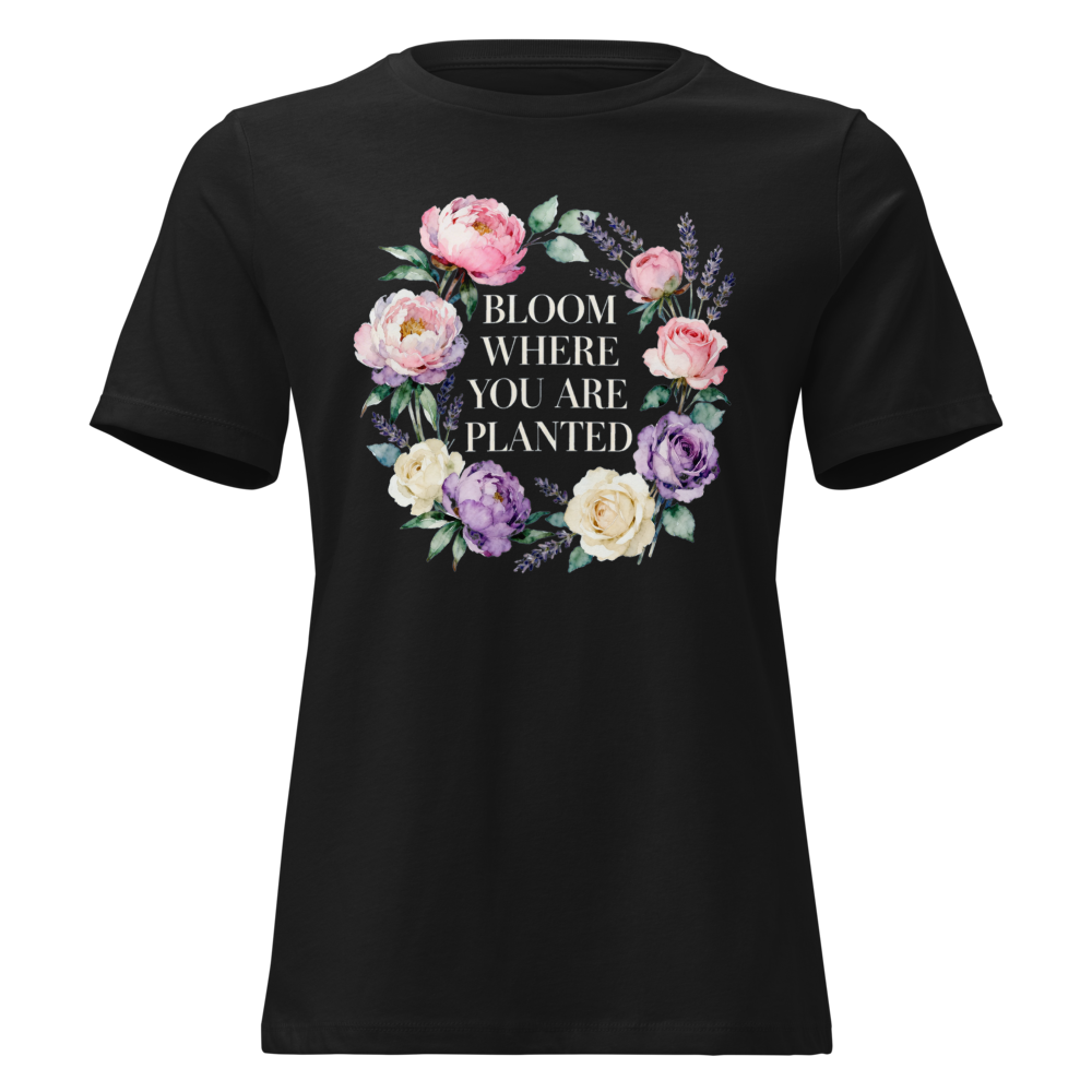 Bloom Where You Are Planted Women's Relaxed Tee