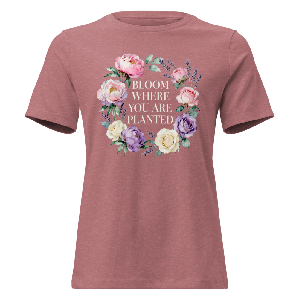 Bloom Where You Are Planted Women's Relaxed Tee